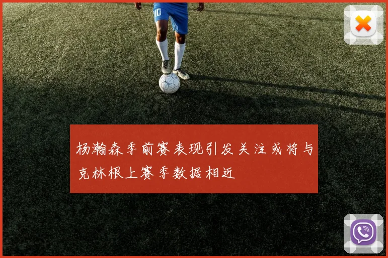 杨瀚森季前赛表现引发关注或将与克林根上赛季数据相近