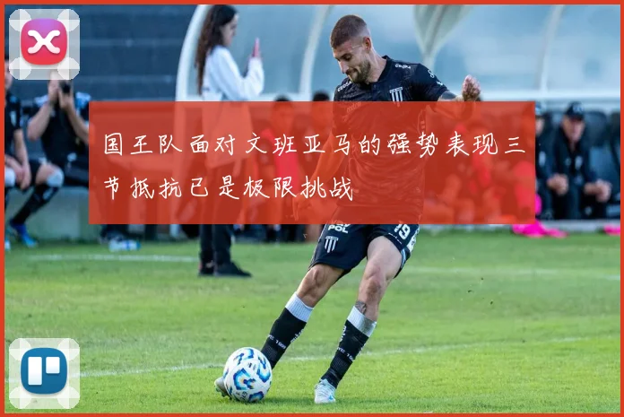 国王队面对文班亚马的强势表现三节抵抗已是极限挑战