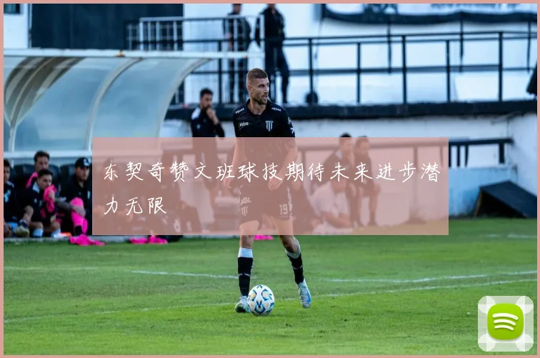 东契奇赞文班球技期待未来进步潜力无限
