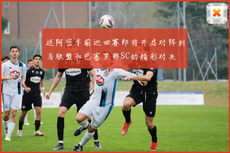 迈阿密季前巡回赛即将开启对阵利马联盟和巴塞罗那SC的精彩对决